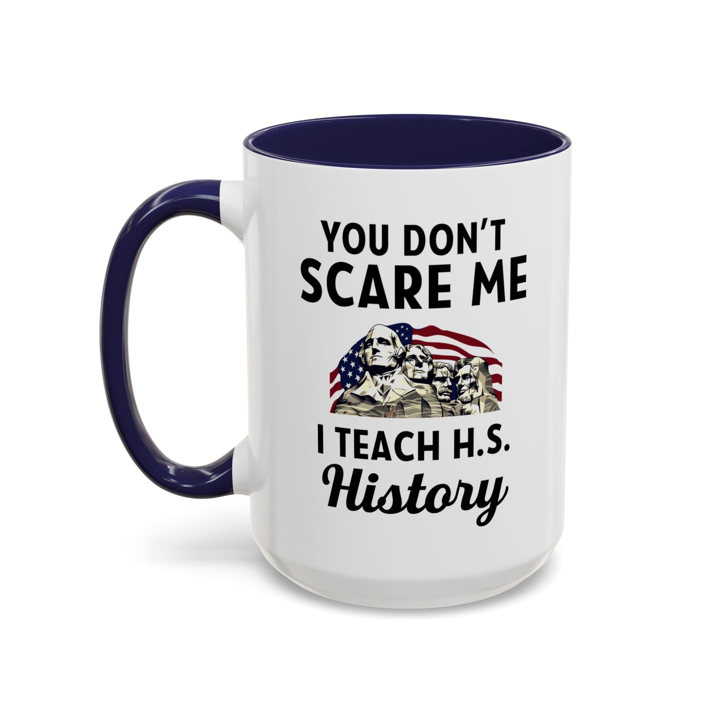 Funny History Teacher Mug Gift - You Don't Scare Me Quote Accent Coffee Mug (11, 15oz)