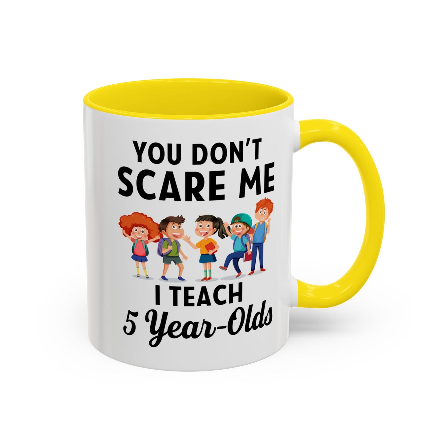 You Don't Scare Me, I Teach Five-Year-Olds! Funny Coffee Mug for Teachers, Elementary Teachers Coffee Mug, Teachers Gift A0019B Accent Coffee Mug (11, 15oz)