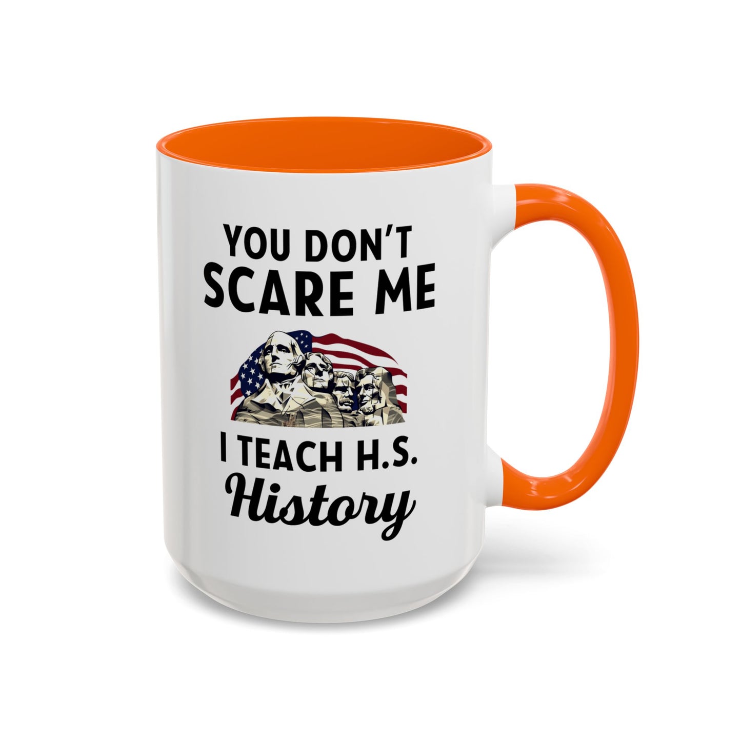 Funny History Teacher Mug Gift - You Don't Scare Me Quote Accent Coffee Mug (11, 15oz)