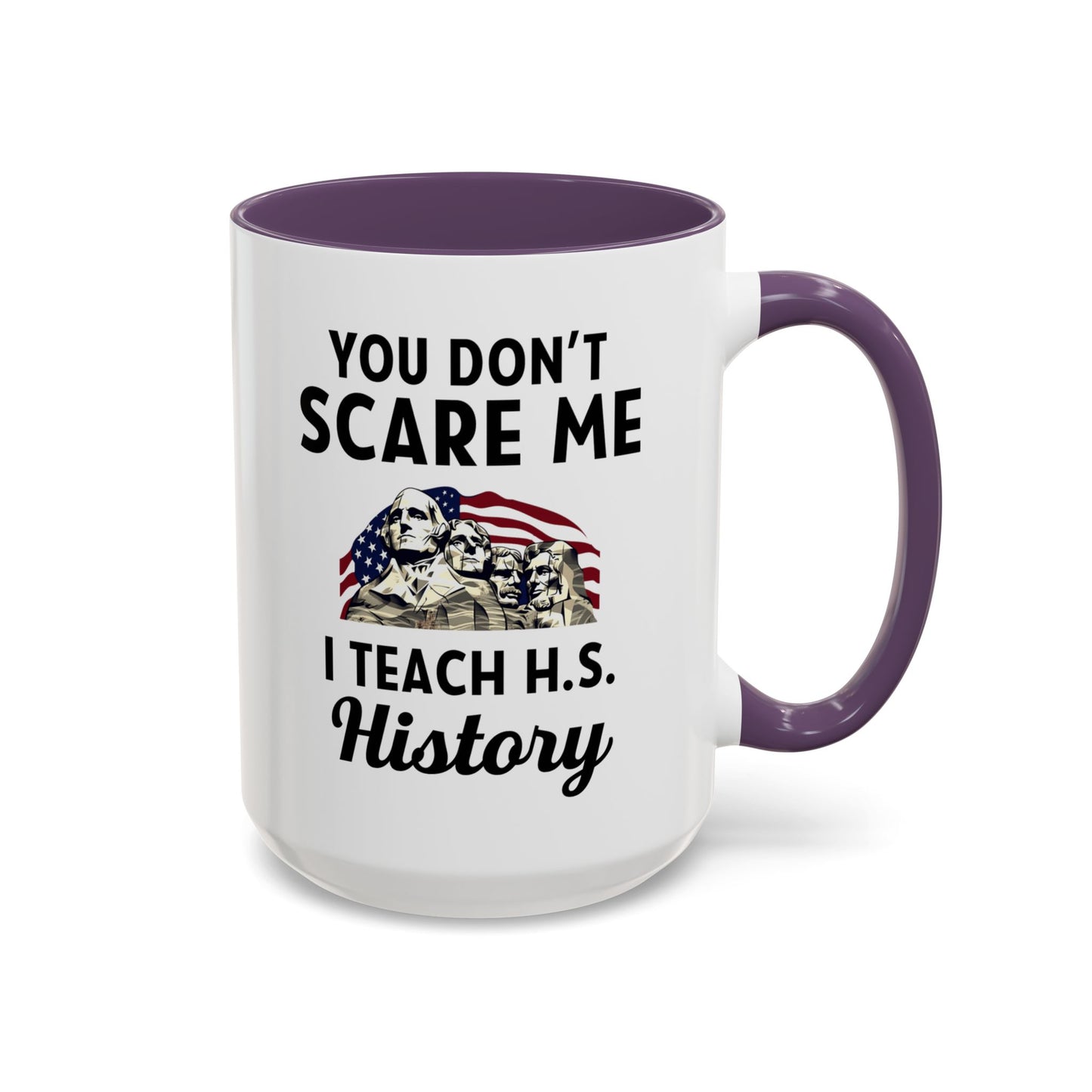 Funny History Teacher Mug Gift - You Don't Scare Me Quote Accent Coffee Mug (11, 15oz)