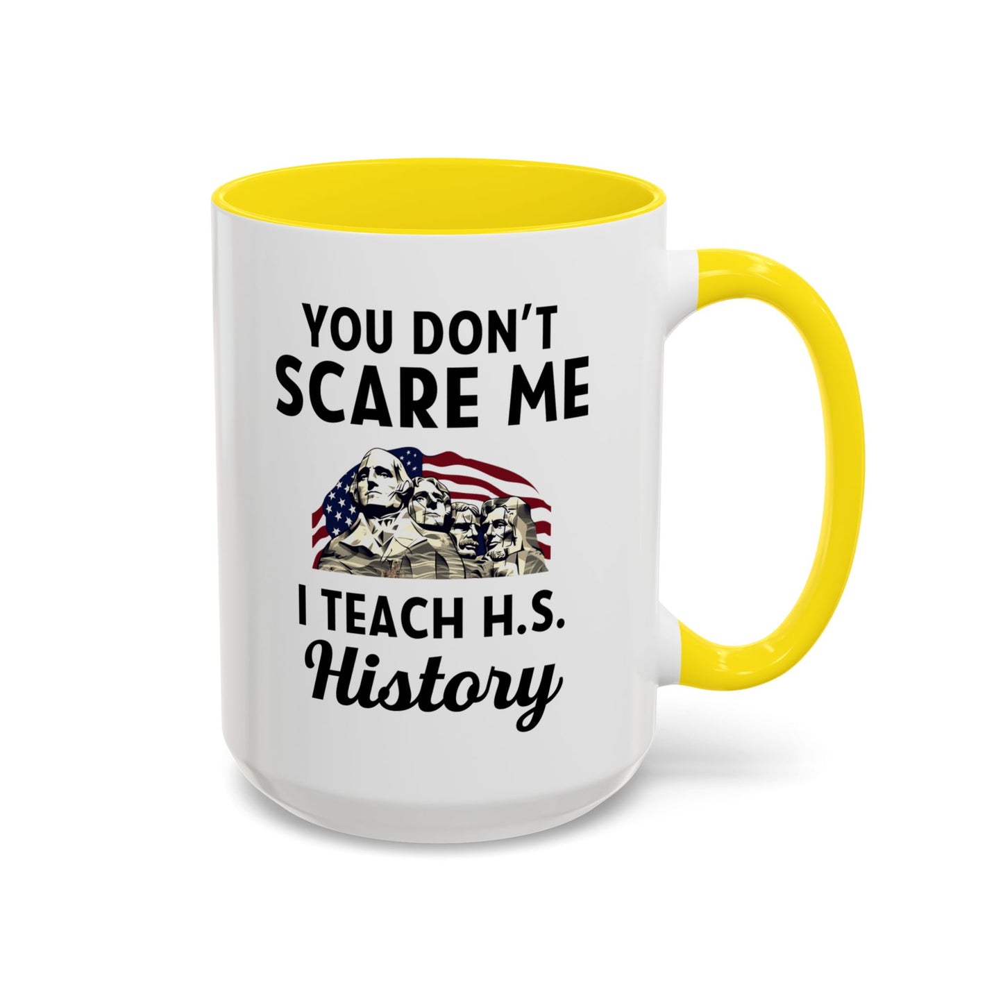 Funny History Teacher Mug Gift - You Don't Scare Me Quote Accent Coffee Mug (11, 15oz)