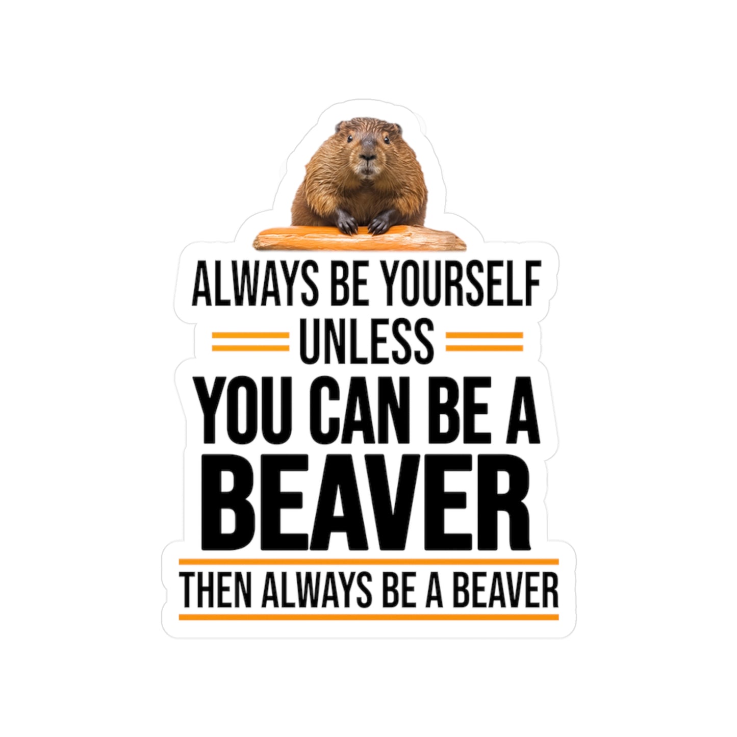 Always Be Yourself Unless You can be a Beaver Motivational Kiss-Cut Vinyl Decals