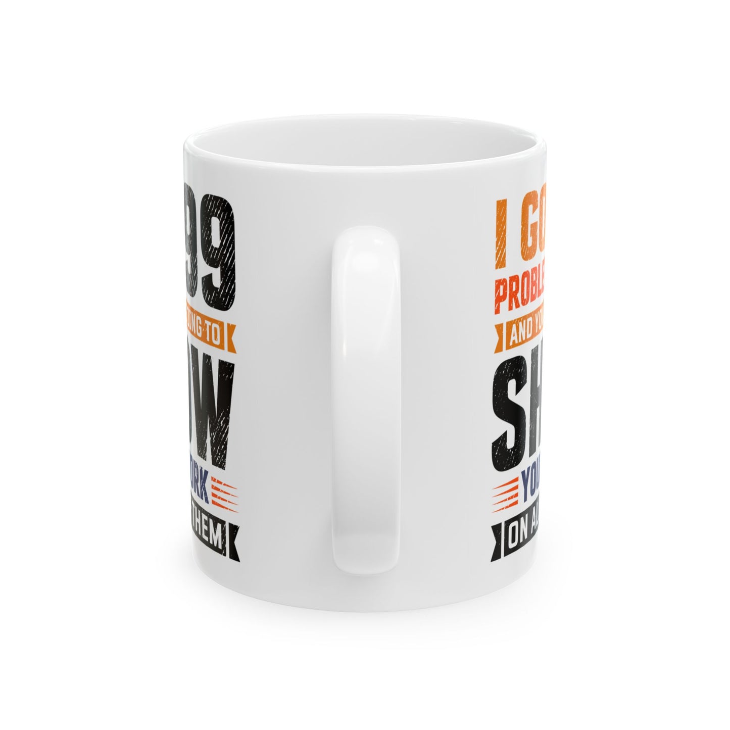 Math Teacher MI got 99 Problems and You're Going to Show Your Work, Teacher Mug, Teacher Appreciation Mug, Math Teacher Gift A0016-00311