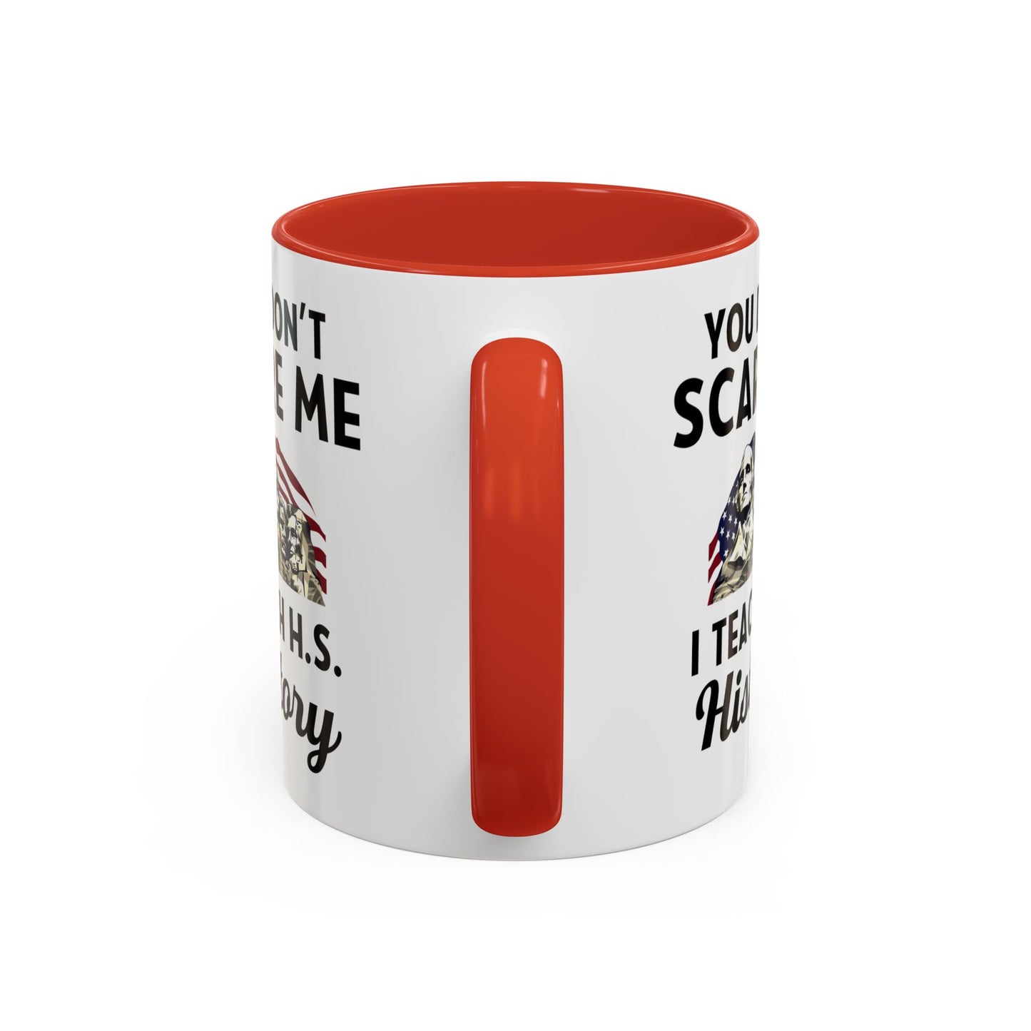 Funny History Teacher Mug Gift - You Don't Scare Me Quote Accent Coffee Mug (11, 15oz)