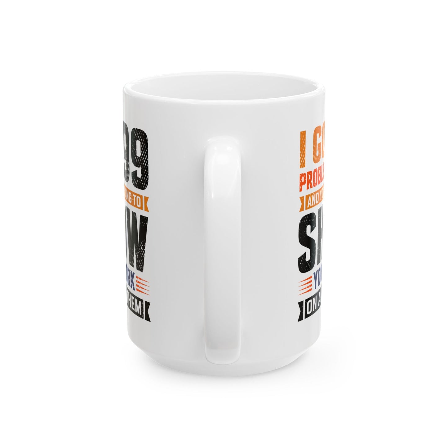 Math Teacher MI got 99 Problems and You're Going to Show Your Work, Teacher Mug, Teacher Appreciation Mug, Math Teacher Gift A0016-00311