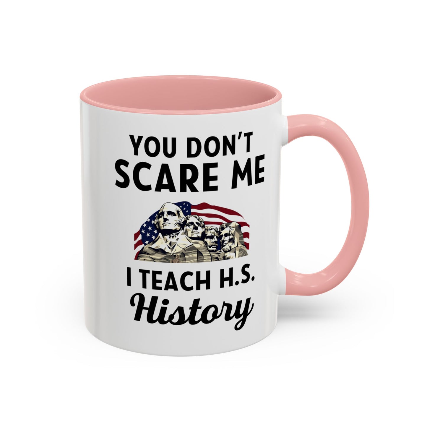 Funny History Teacher Mug Gift - You Don't Scare Me Quote Accent Coffee Mug (11, 15oz)