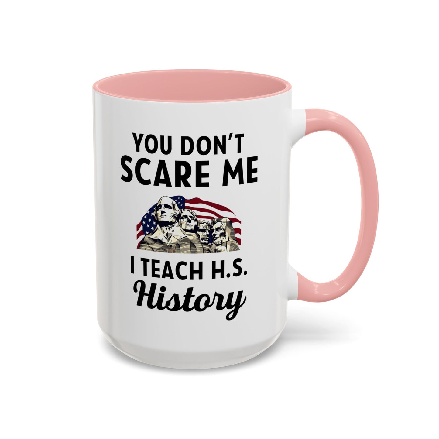 Funny History Teacher Mug Gift - You Don't Scare Me Quote Accent Coffee Mug (11, 15oz)