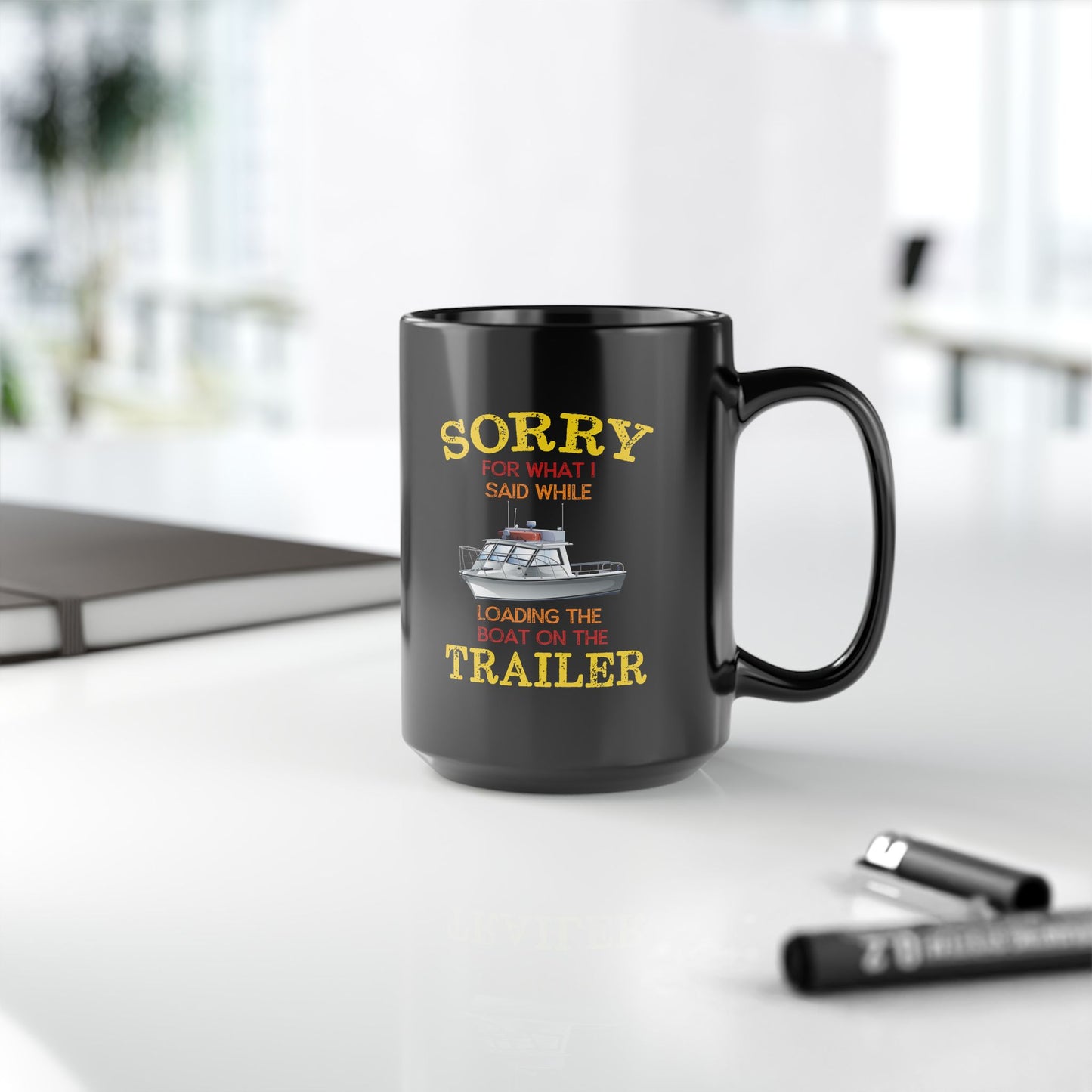 Coffee Mug - Boat Humor - Sorry about What I Said About Loading the Boat on the Trailer Gift Mug Black Mug (11oz, 15oz) 0360004