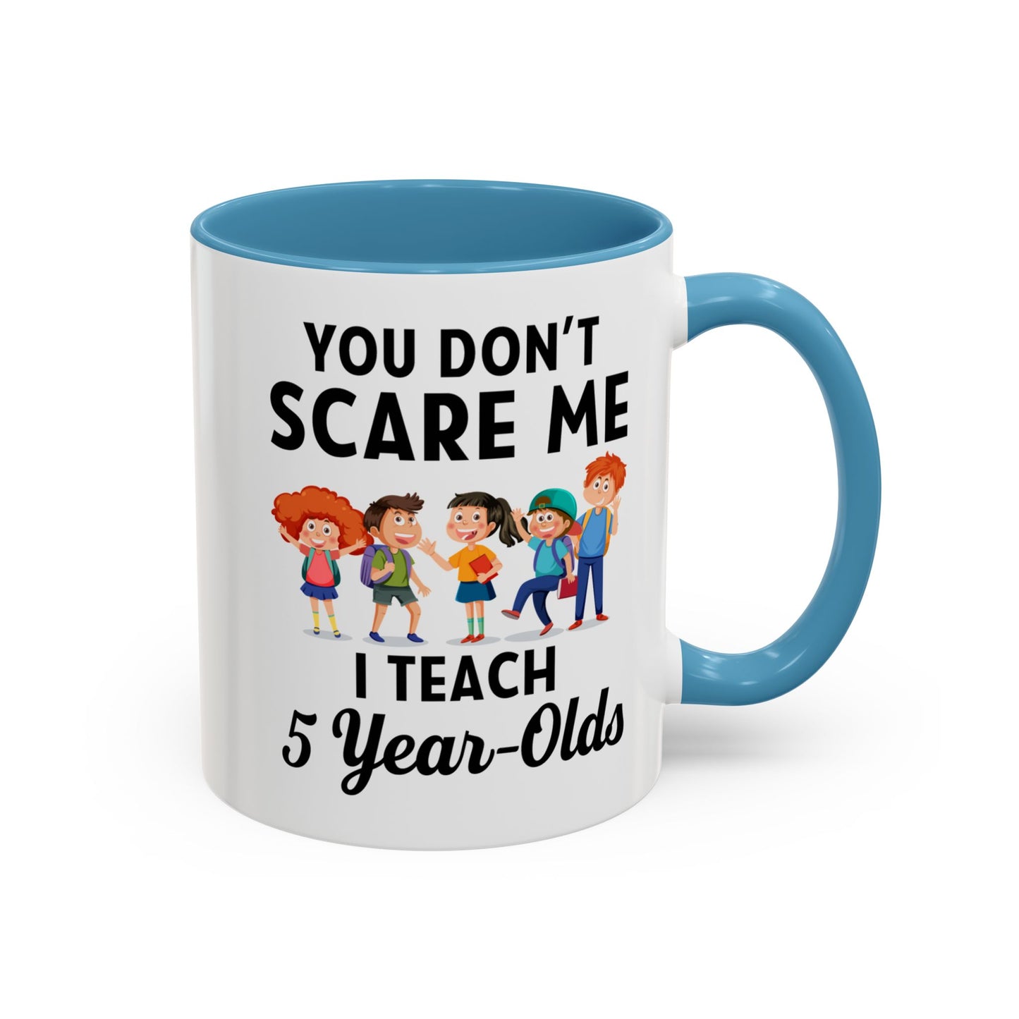 You Don't Scare Me, I Teach Five-Year-Olds! Funny Coffee Mug for Teachers, Elementary Teachers Coffee Mug, Teachers Gift A0019B Accent Coffee Mug (11, 15oz)