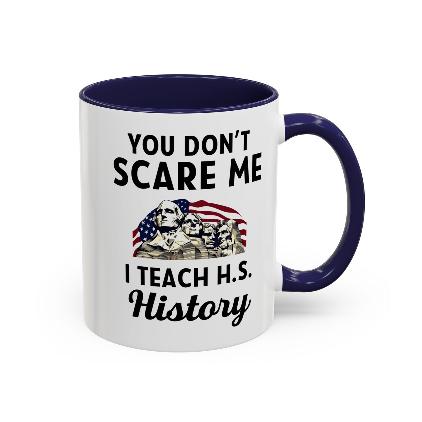 Funny History Teacher Mug Gift - You Don't Scare Me Quote Accent Coffee Mug (11, 15oz)