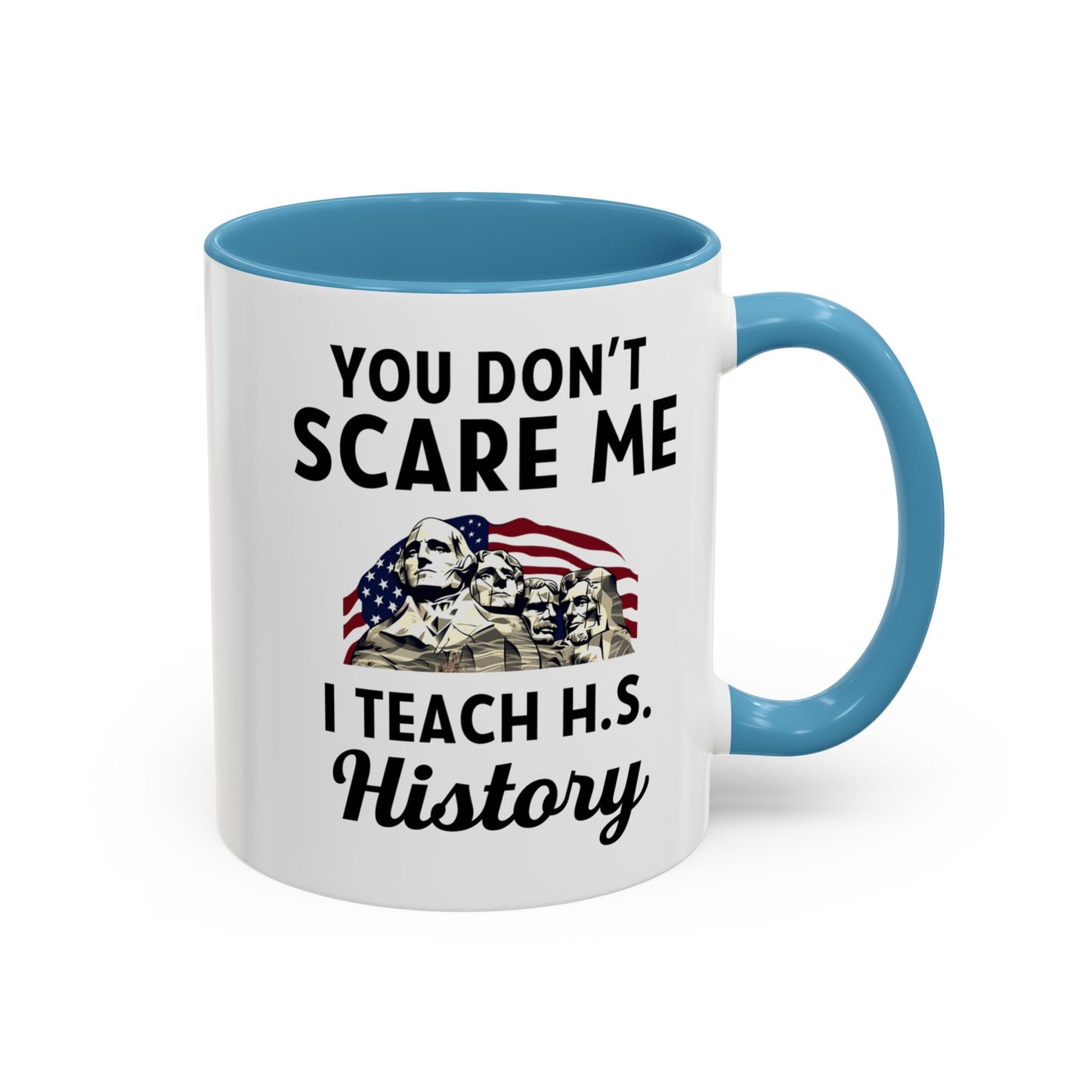 Funny History Teacher Mug Gift - You Don't Scare Me Quote Accent Coffee Mug (11, 15oz)