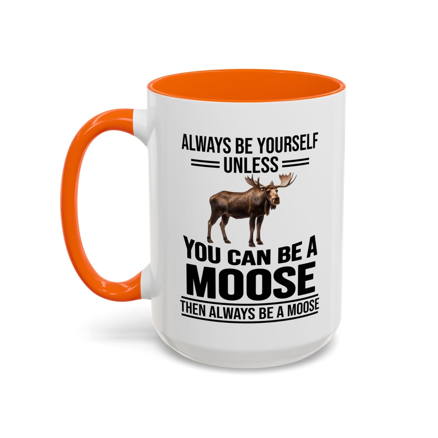 Always Be Yourself Unless You Can Be A Moose Then Always Be A Moose, Coffee Mug, Moose Mug, Funny Moose Gift, Moose Lover Gift A0027-006A A0026-01 Accent Coffee Mug (11, 15oz)