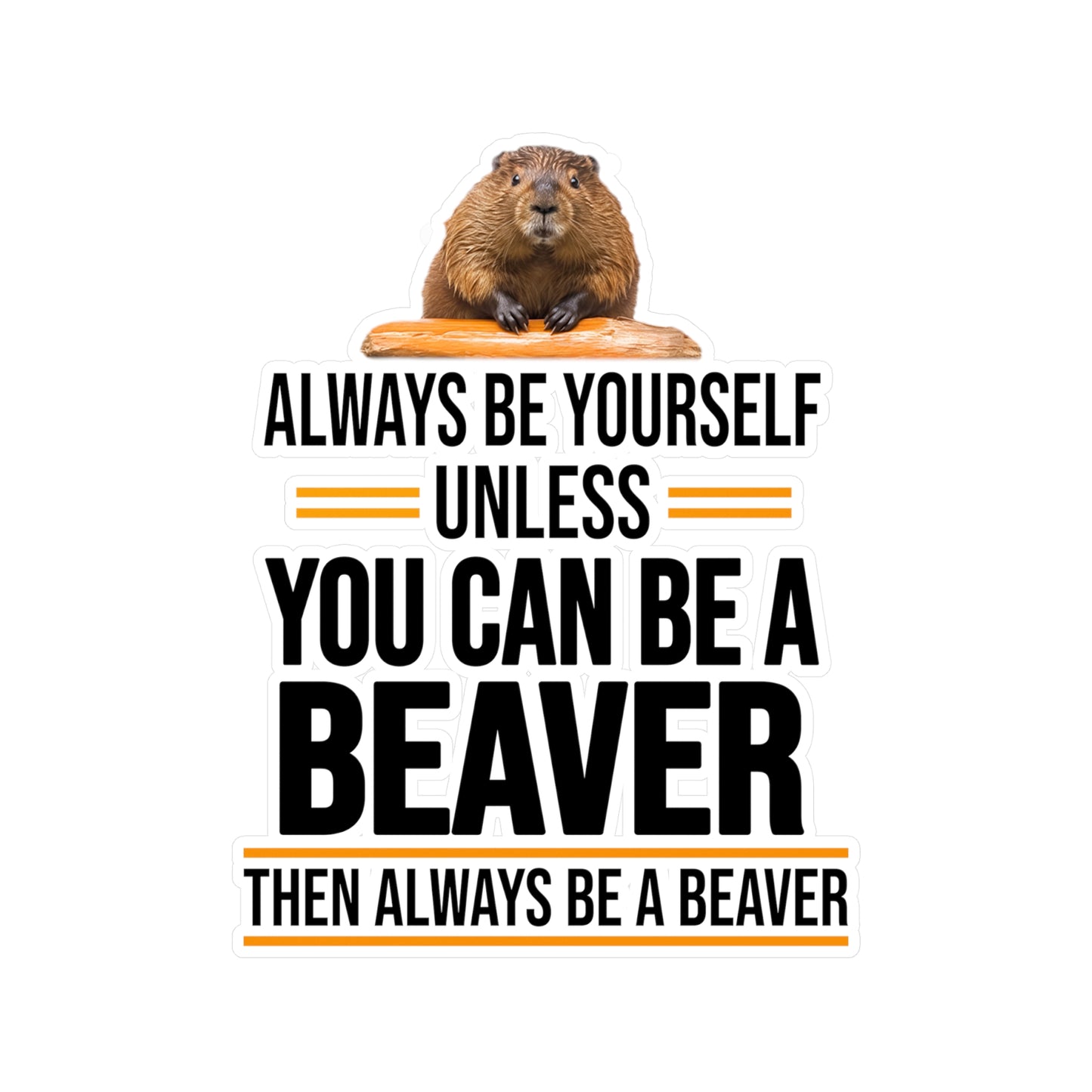 Always Be Yourself Unless You can be a Beaver Motivational Kiss-Cut Vinyl Decals