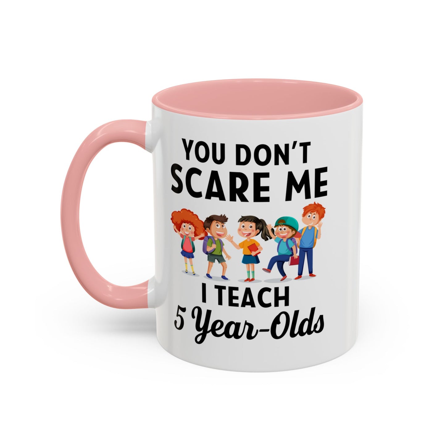 You Don't Scare Me, I Teach Five-Year-Olds! Funny Coffee Mug for Teachers, Elementary Teachers Coffee Mug, Teachers Gift A0019B Accent Coffee Mug (11, 15oz)