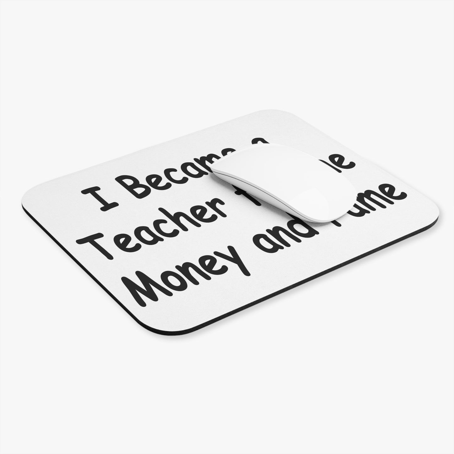 Teacher Mouse Pad - I Became a Teacher for the Money and Fame Mouse Pad (Rectangle)