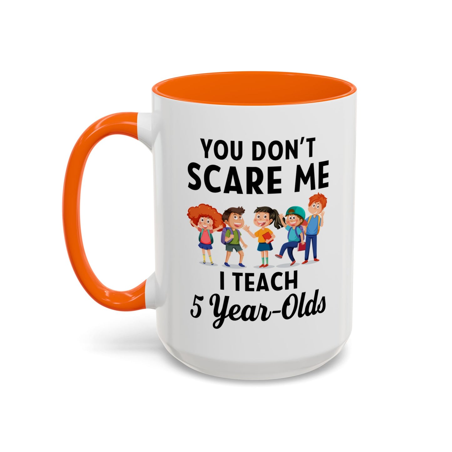 You Don't Scare Me, I Teach Five-Year-Olds! Funny Coffee Mug for Teachers, Elementary Teachers Coffee Mug, Teachers Gift A0019B Accent Coffee Mug (11, 15oz)