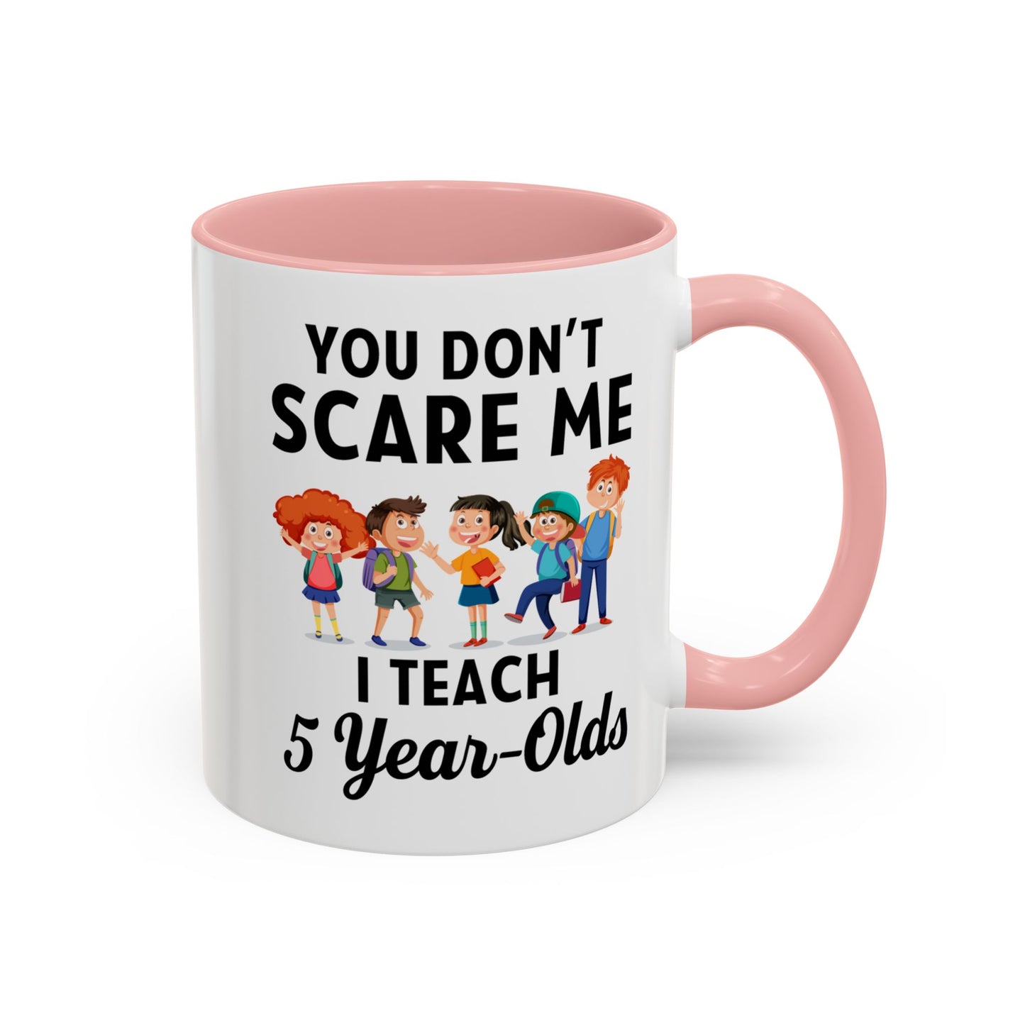 You Don't Scare Me, I Teach Five-Year-Olds! Funny Coffee Mug for Teachers, Elementary Teachers Coffee Mug, Teachers Gift A0019B Accent Coffee Mug (11, 15oz)