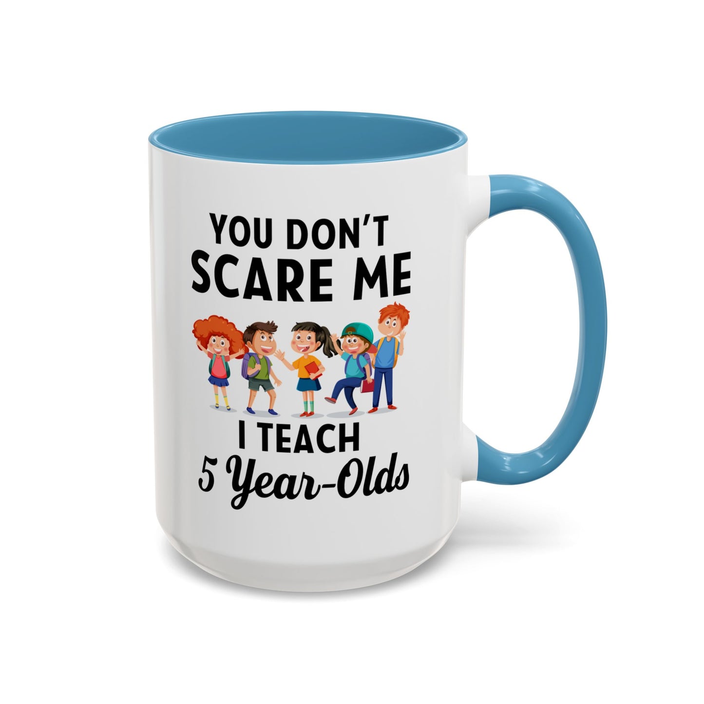 You Don't Scare Me, I Teach Five-Year-Olds! Funny Coffee Mug for Teachers, Elementary Teachers Coffee Mug, Teachers Gift A0019B Accent Coffee Mug (11, 15oz)