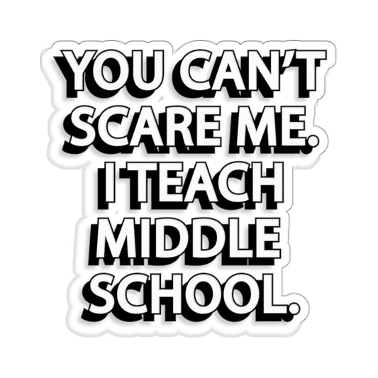 Copy of Copy of You Can't Scare Me... I Teach Middle School Kiss-Cut Stickers