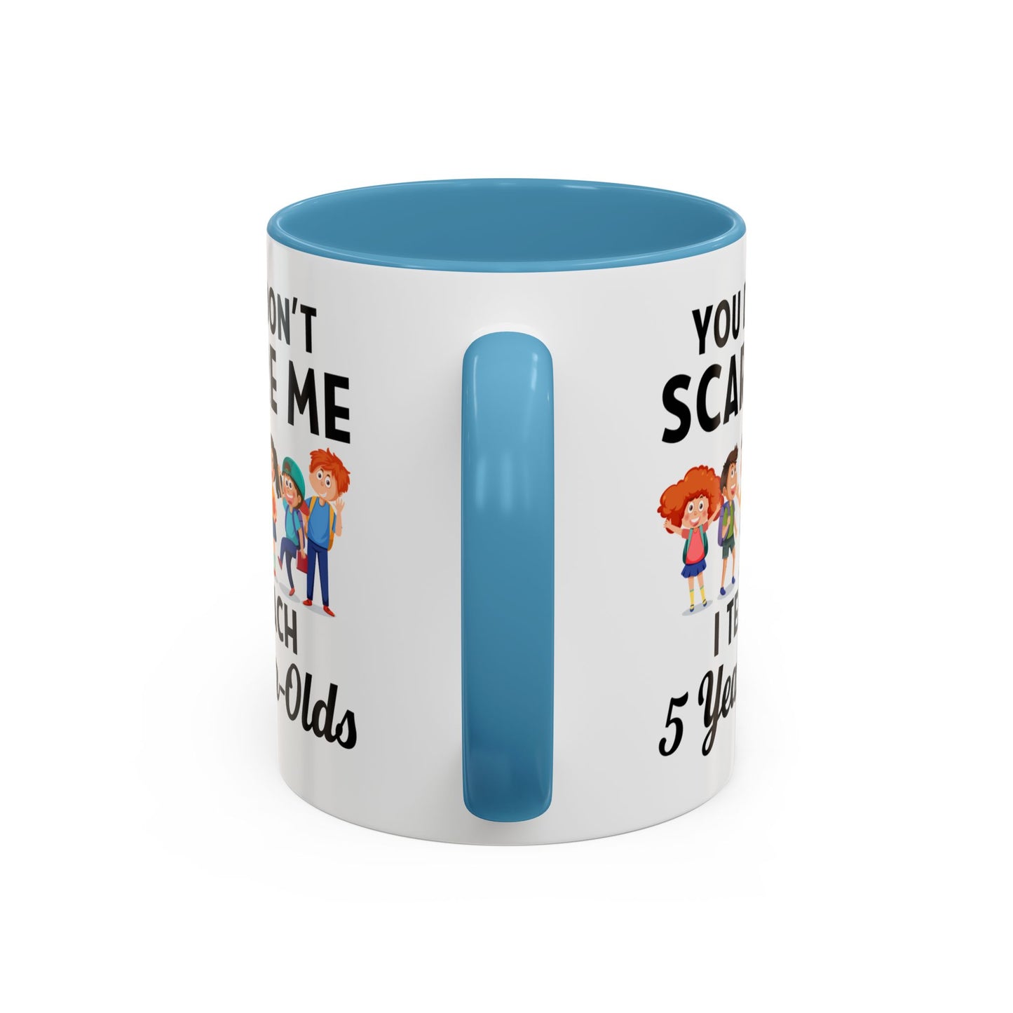 You Don't Scare Me, I Teach Five-Year-Olds! Funny Coffee Mug for Teachers, Elementary Teachers Coffee Mug, Teachers Gift A0019B Accent Coffee Mug (11, 15oz)