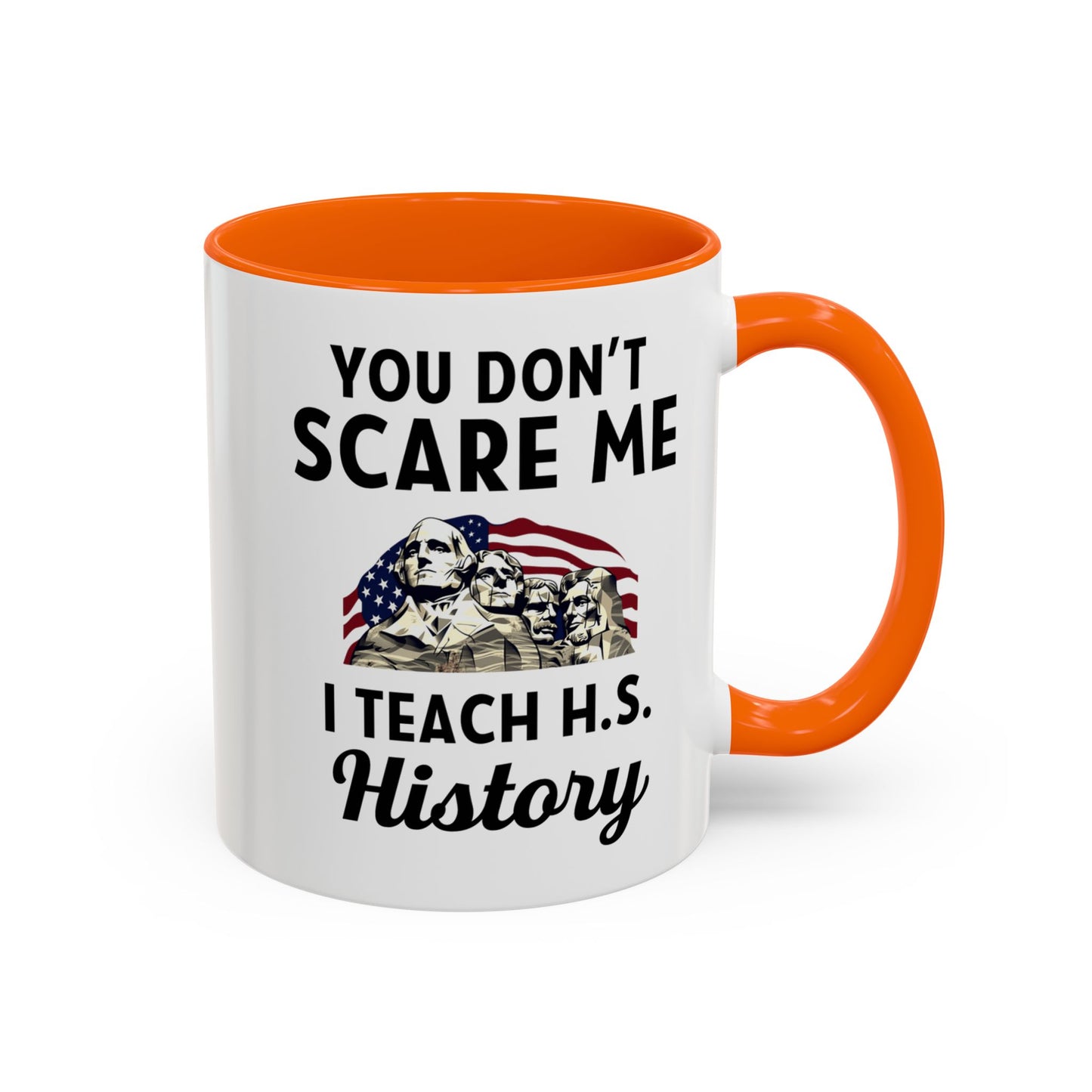 Funny History Teacher Mug Gift - You Don't Scare Me Quote Accent Coffee Mug (11, 15oz)